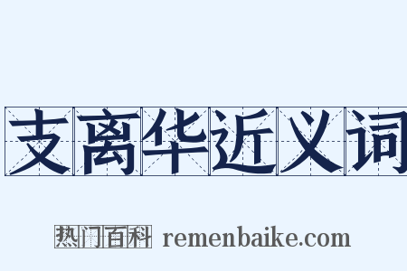 支离华近义词是什么意思的图片